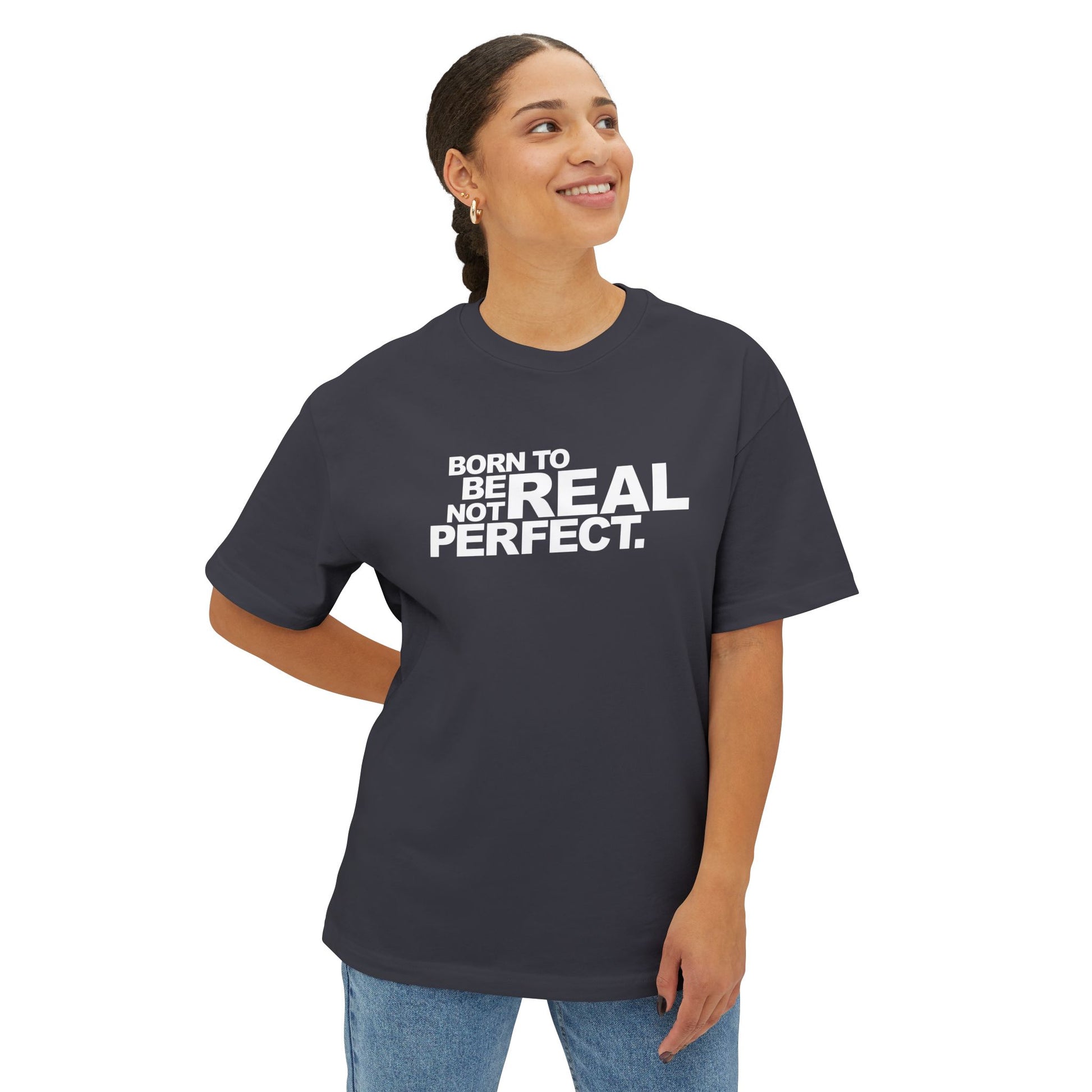 Born To Be Real Not Perfect Unisex Oversized Boxy Statement Tee