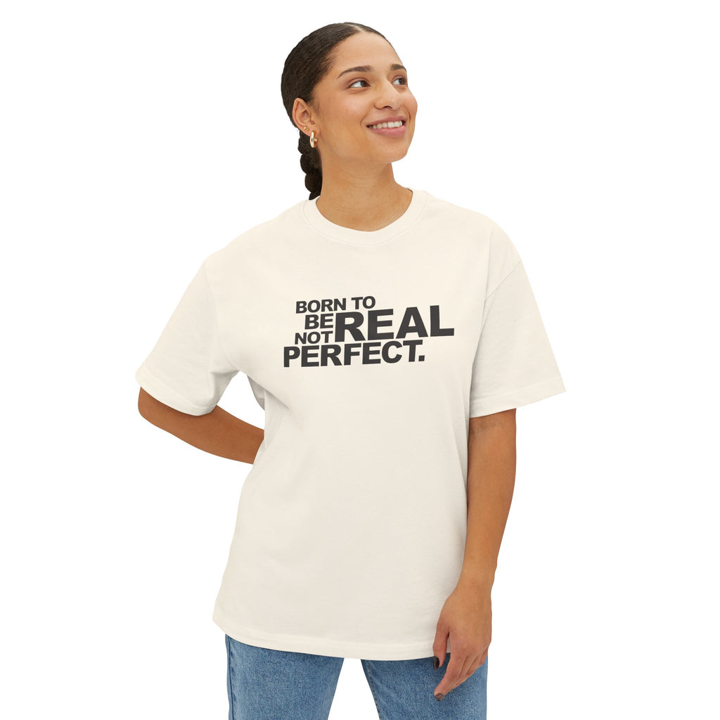 Born To Be Real Not Perfect Unisex Oversized Boxy Statement Tee