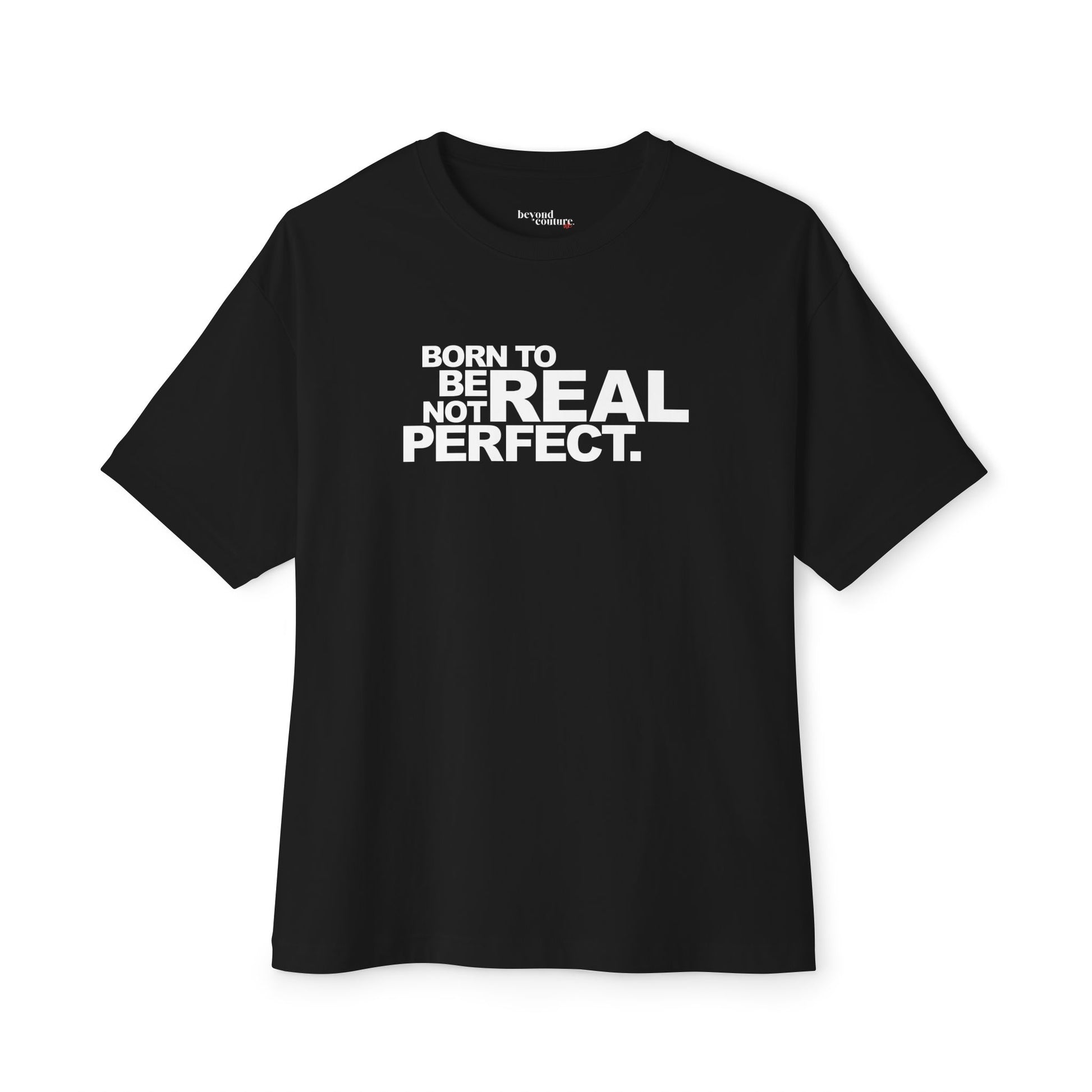 Born To Be Real Not Perfect Unisex Oversized Boxy Statement Tee