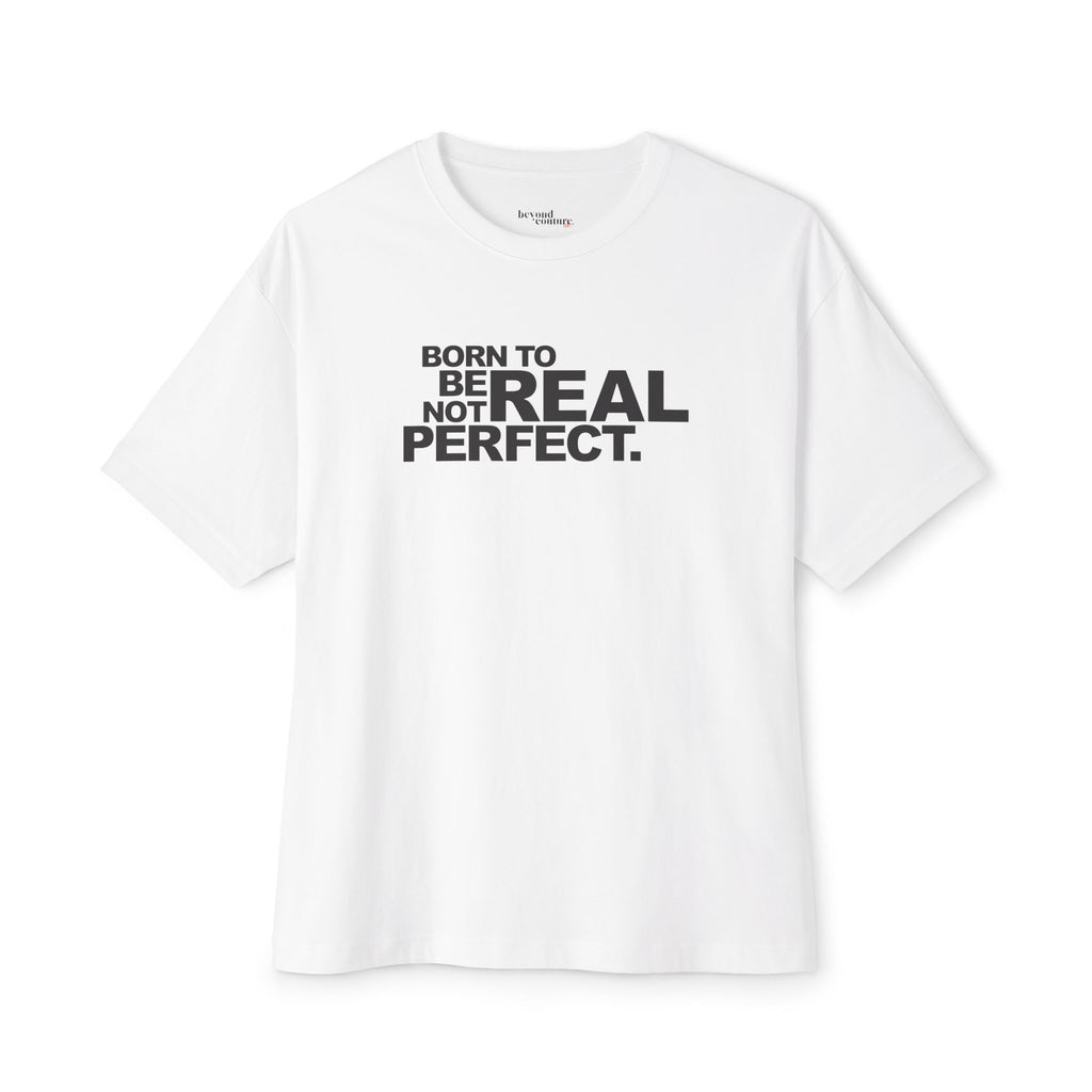 Born To Be Real Not Perfect Unisex Oversized Boxy Statement Tee
