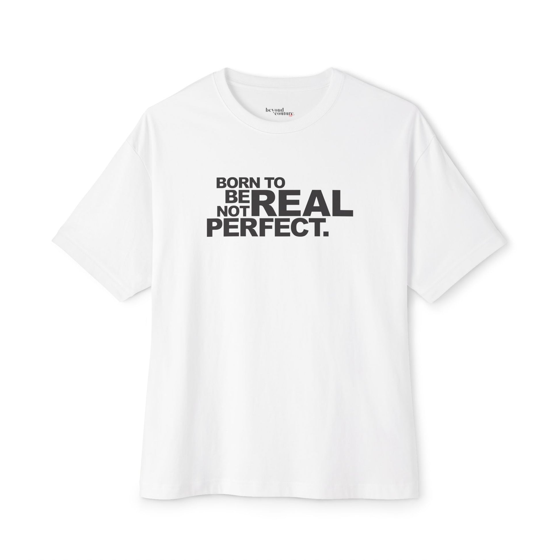 Born To Be Real Not Perfect Unisex Oversized Boxy Statement Tee