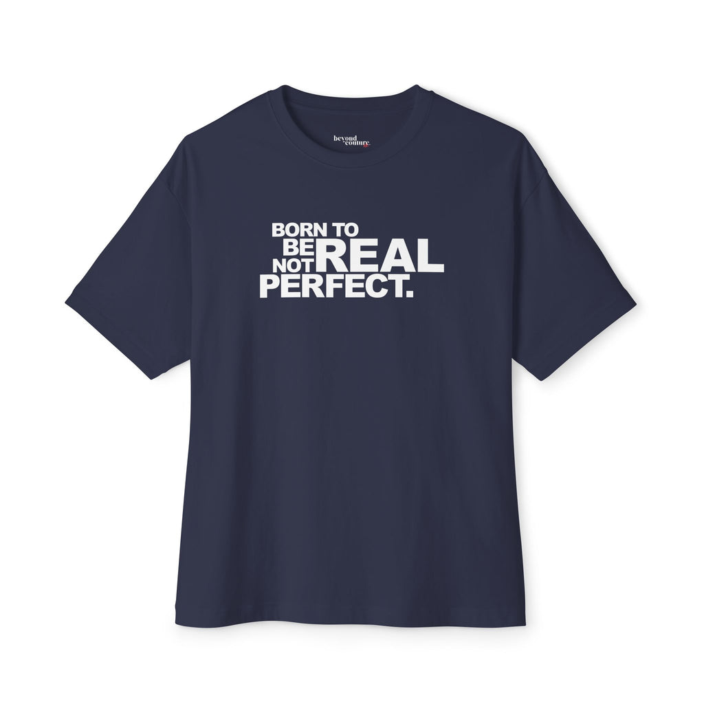 Born To Be Real Not Perfect Unisex Oversized Boxy Statement Tee