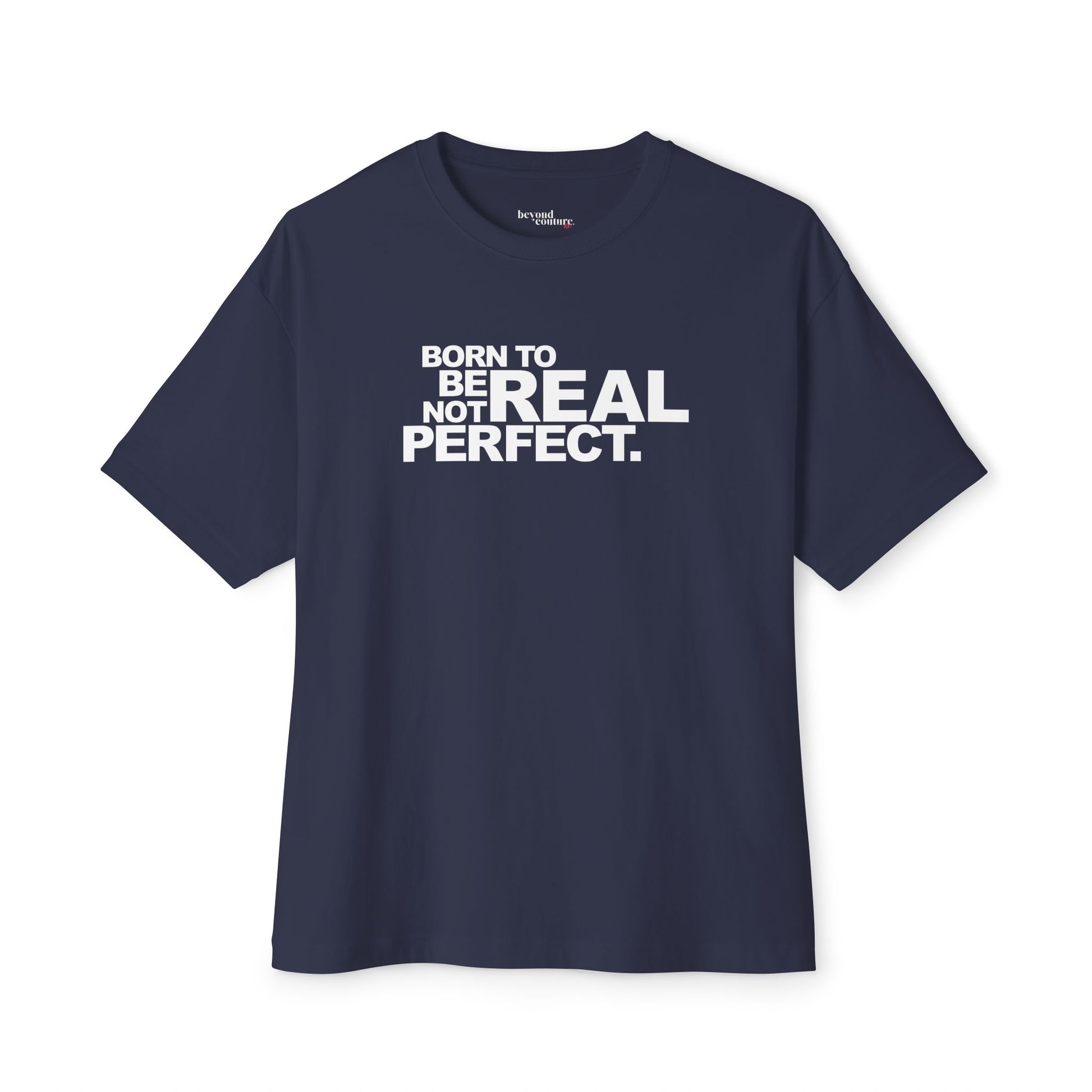 Born To Be Real Not Perfect Unisex Oversized Boxy Statement Tee