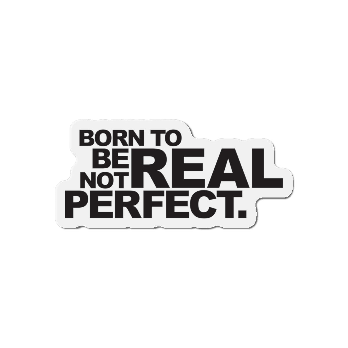 Born To Be Real Not Perfect Statement Die-Cut Refrigerator Magnets