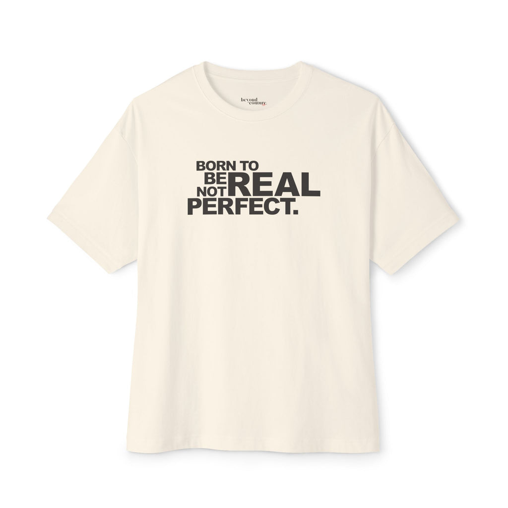 Born To Be Real Not Perfect Unisex Oversized Boxy Statement Tee