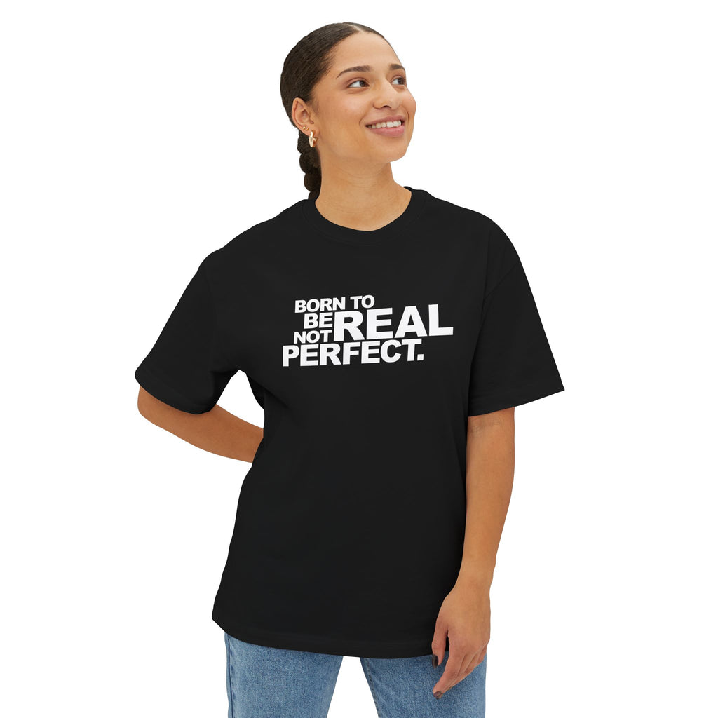 Born To Be Real Not Perfect Unisex Oversized Boxy Statement Tee