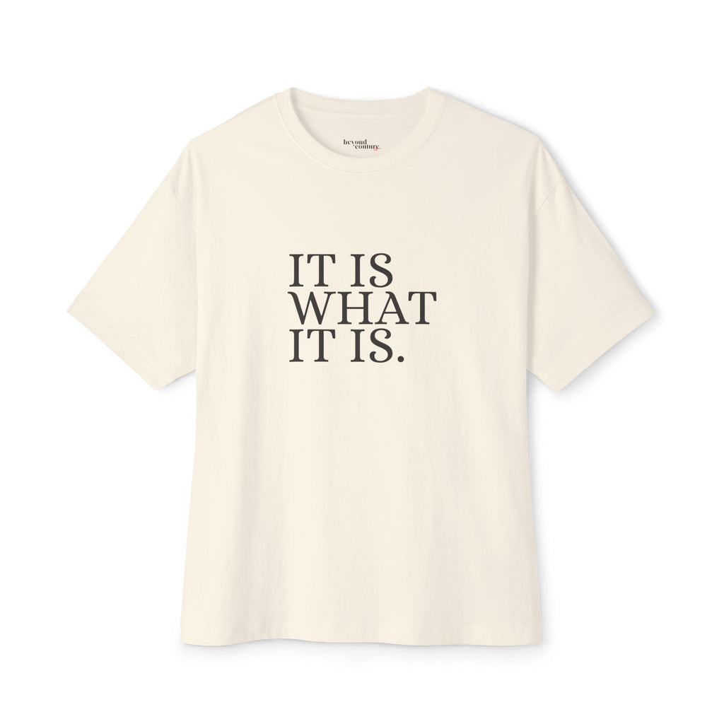 It Is What It Is Statement Unisex Oversized Boxy Tee