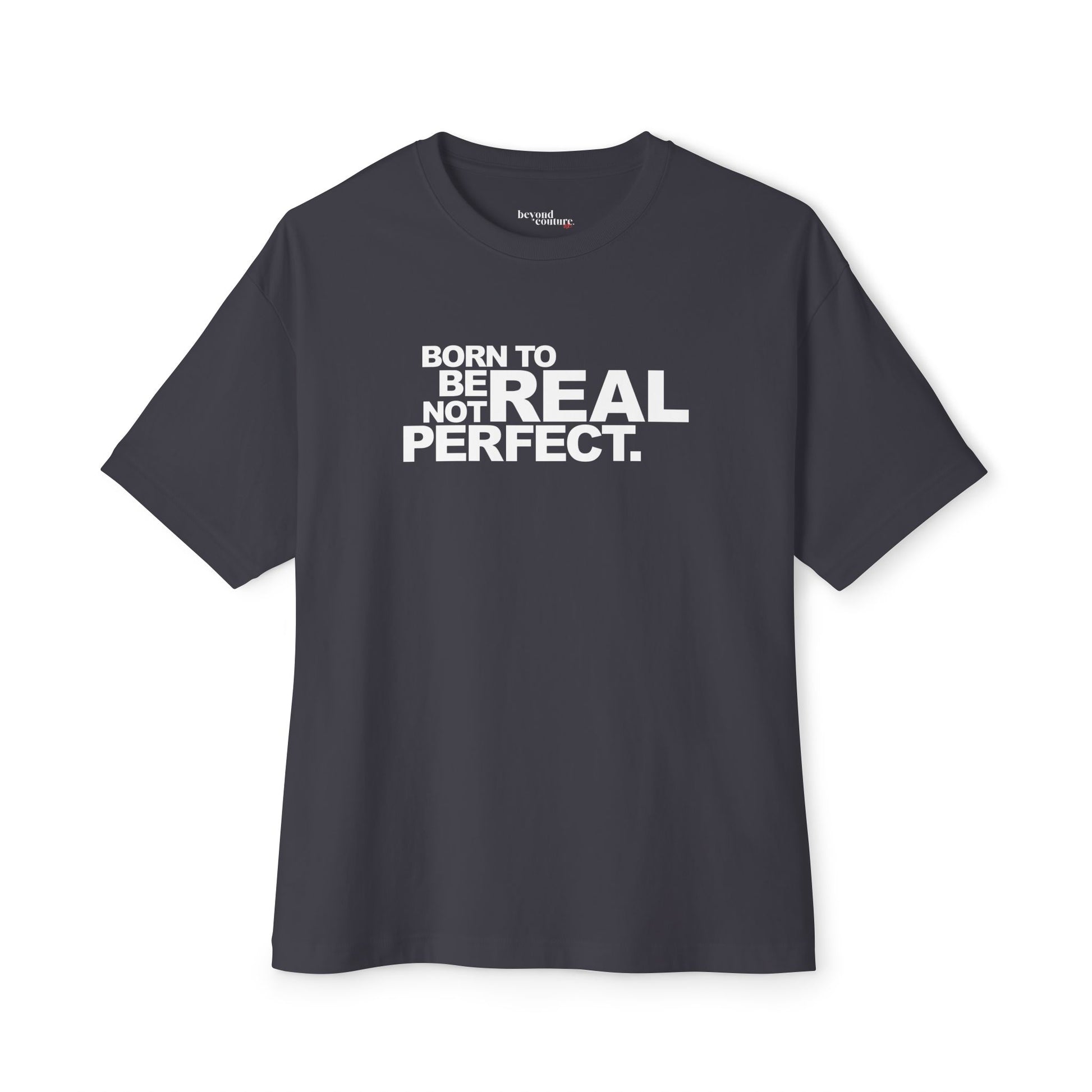 Born To Be Real Not Perfect Unisex Oversized Boxy Statement Tee