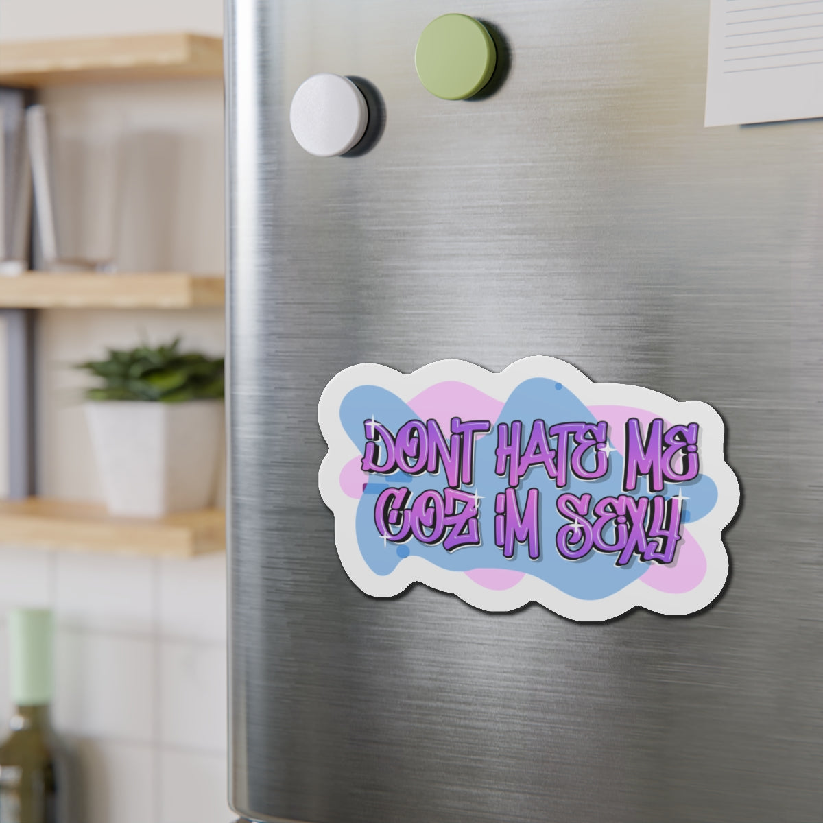 Don't hate me Coz I'm Sexy Statement Die-Cut Refrigerator Magnets