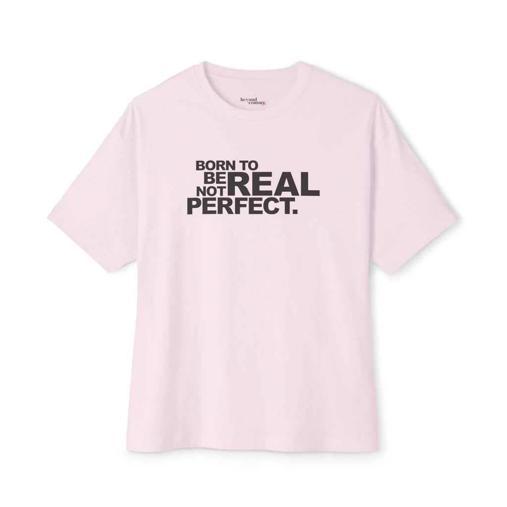 Born To Be Real Not Perfect Unisex Oversized Boxy Statement Tee