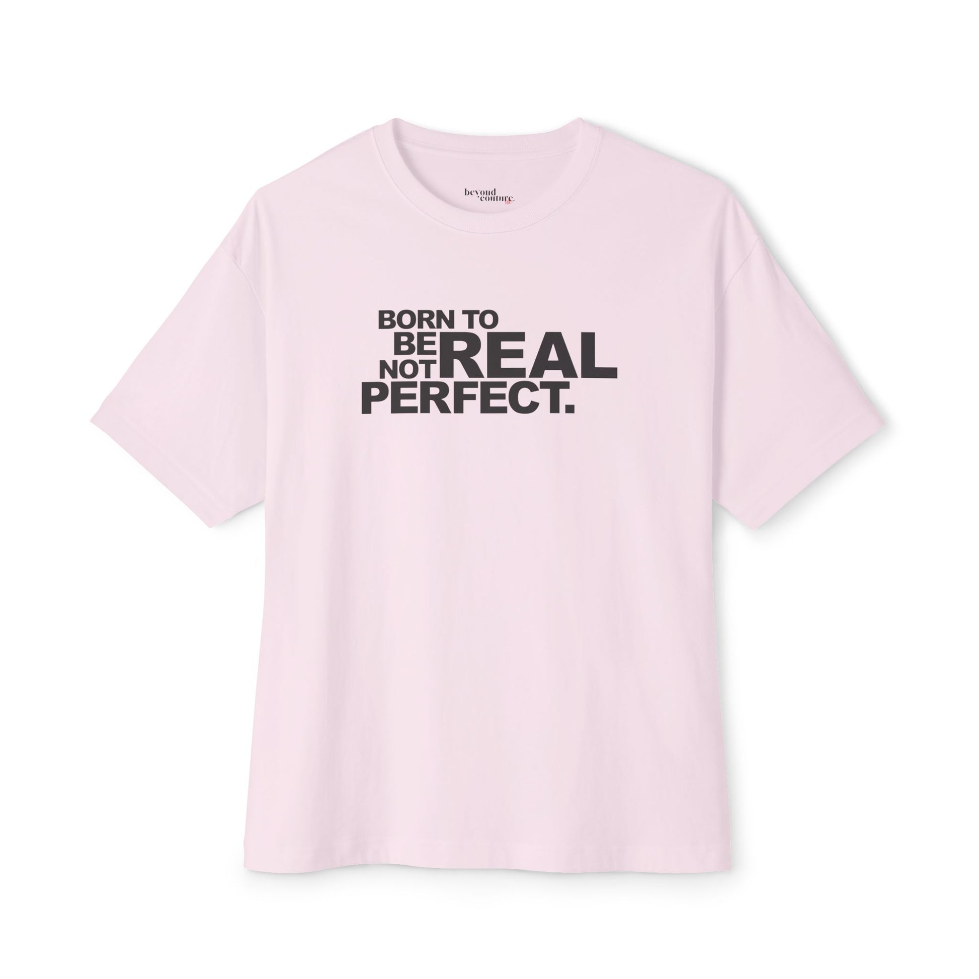 Born To Be Real Not Perfect Unisex Oversized Boxy Statement Tee