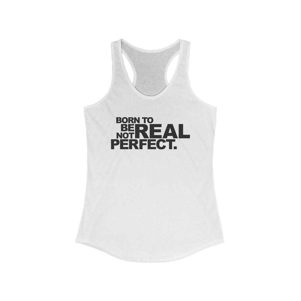 Born To Be Real Not Perfect. Women's Racerback Statement Tank