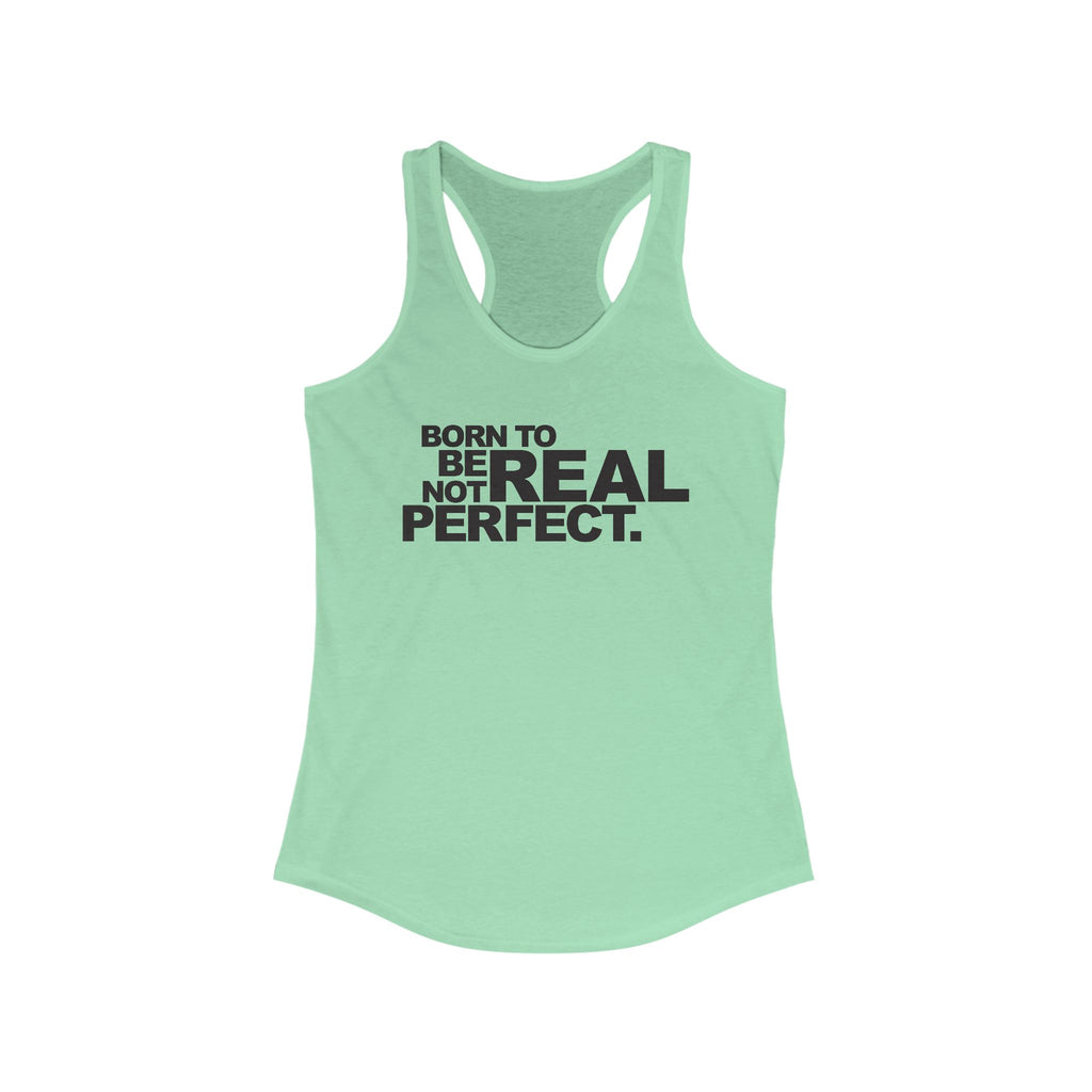 Born To Be Real Not Perfect. Women's Racerback Statement Tank