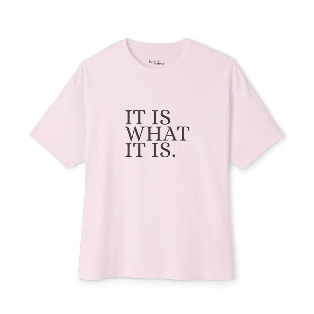 It Is What It Is Statement Unisex Oversized Boxy Tee
