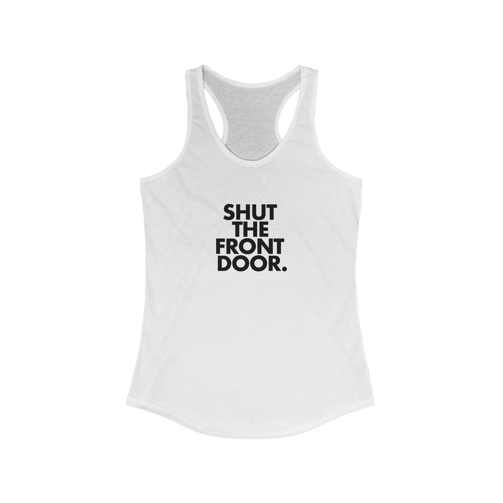 Shut The Front Door. Women's Racerback Statement Tank