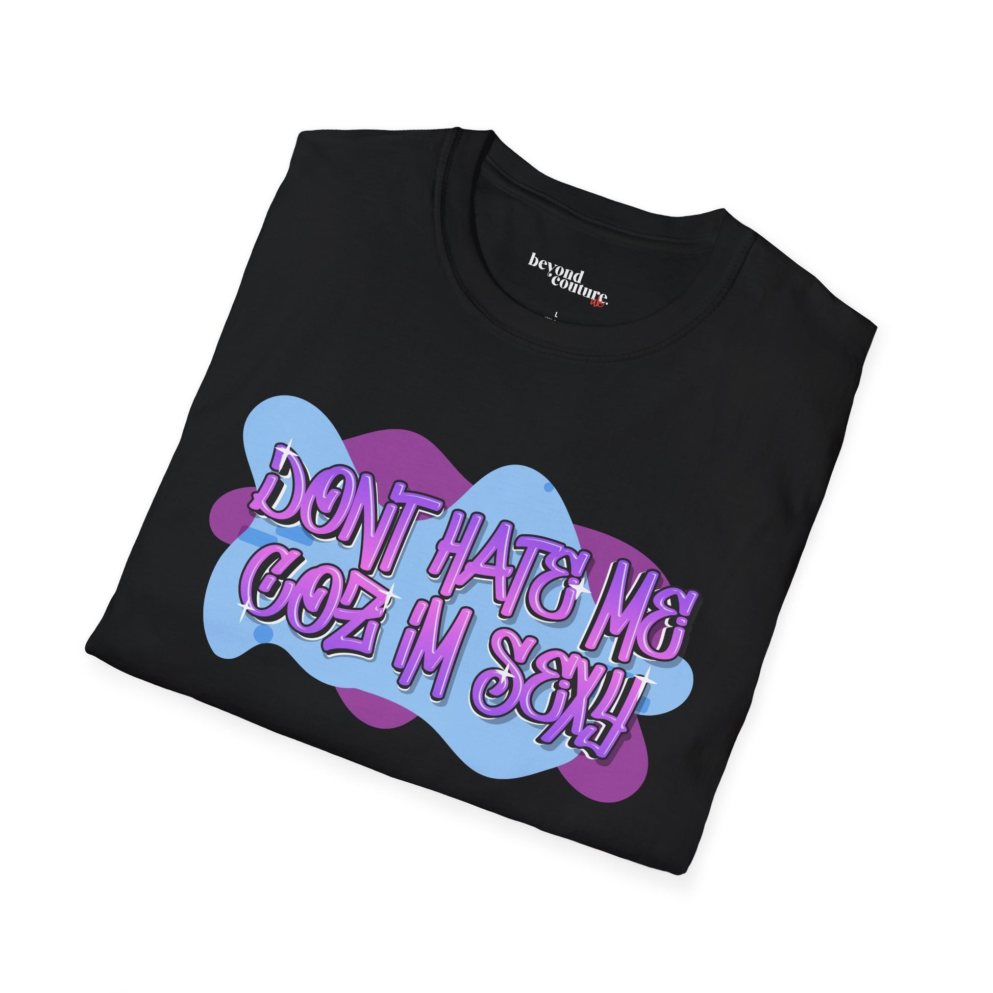 Don't Hate me Coz I'm Sexy Vibrant Graphic Statement Tee